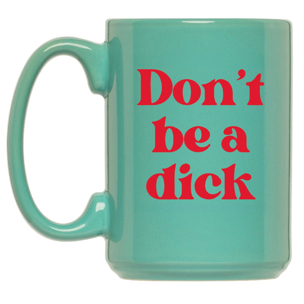 Don't Be A Dick 15 oz Mug